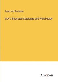 bokomslag Vick's Illustrated Catalogue and Floral Guide