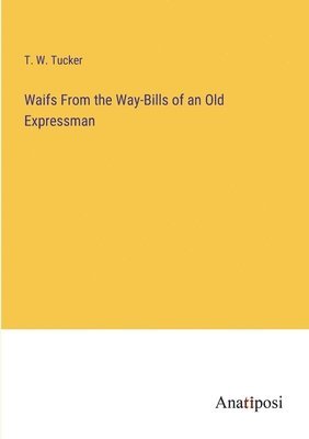 bokomslag Waifs From the Way-Bills of an Old Expressman