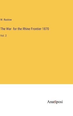 The War for the Rhine Frontier 1870 1