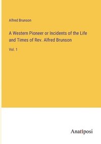 bokomslag A Western Pioneer or Incidents of the Life and Times of Rev. Alfred Brunson