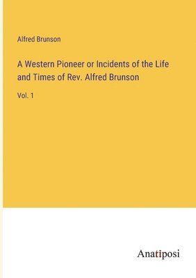 bokomslag Western Pioneer or Incidents of the Life and Times of Rev. Alfred Brunson