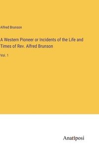 bokomslag A Western Pioneer or Incidents of the Life and Times of Rev. Alfred Brunson