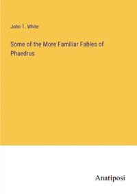 bokomslag Some of the More Familiar Fables of Phaedrus