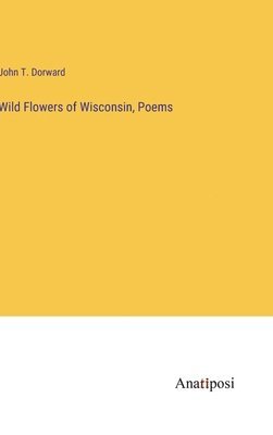 Wild Flowers of Wisconsin, Poems 1