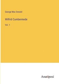 bokomslag Wilfrid Cumbermede: Vol. 1