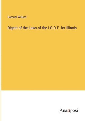 bokomslag Digest of the Laws of the I.O.O.F. for Illinois