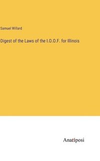 bokomslag Digest of the Laws of the I.O.O.F. for Illinois