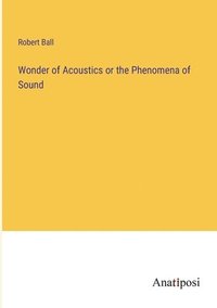 bokomslag Wonder of Acoustics or the Phenomena of Sound