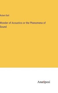 bokomslag Wonder of Acoustics or the Phenomena of Sound