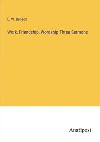 bokomslag Work, Friendship, Wordship Three Sermons