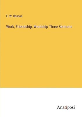 bokomslag Work, Friendship, Wordship Three Sermons