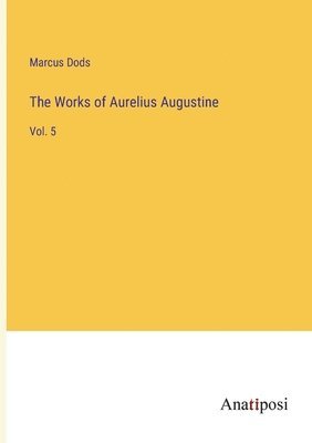 bokomslag The Works of Aurelius Augustine