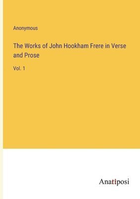 bokomslag The Works of John Hookham Frere in Verse and Prose