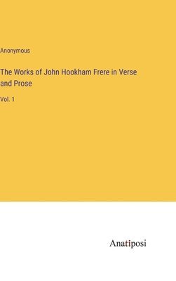 bokomslag The Works of John Hookham Frere in Verse and Prose