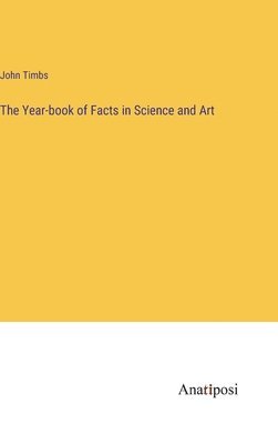 Year-book of Facts in Science and Art 1