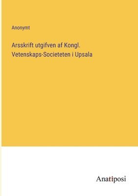 bokomslag Arsskrift utgifven af Kongl. Vetenskaps-Societeten i Upsala