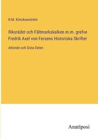 bokomslag Riksrädet och Fältmarkskalken m.m. grefve Fredrik Axel von Fersens Historiska Skrifter