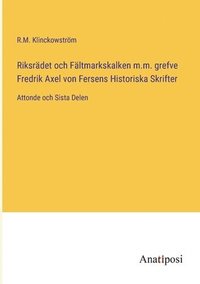 bokomslag Riksradet och Faltmarkskalken m.m. grefve Fredrik Axel von Fersens Historiska Skrifter