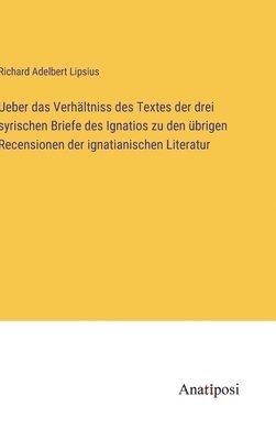 bokomslag Ueber das Verhltniss des Textes der drei syrischen Briefe des Ignatios zu den brigen Recensionen der ignatianischen Literatur