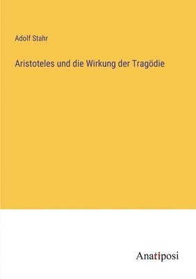 Adolf Stahr - Aristoteles und die Wirkung der Tragödie, Häftad
