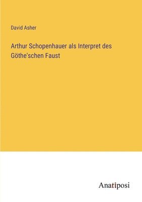 David Asher - Arthur Schopenhauer als Interpret des Göthe'schen Faust, Häftad