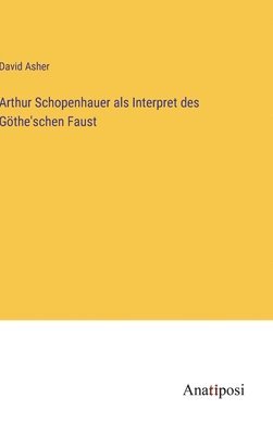 Arthur Schopenhauer als Interpret des Gthe'schen Faust 1