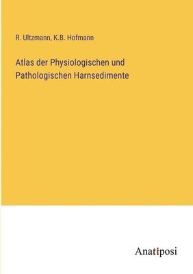 bokomslag Atlas der Physiologischen und Pathologischen Harnsedimente