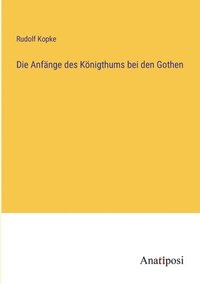 bokomslag Die Anfange des Koenigthums bei den Gothen