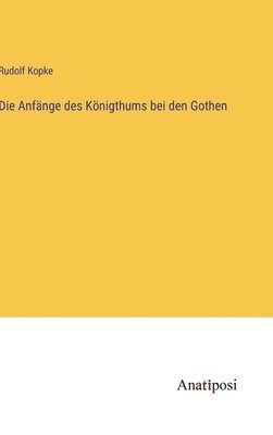 bokomslag Die Anfnge des Knigthums bei den Gothen