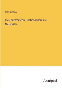 bokomslag Die Feuermeteore, insbesondere die Meteoriten