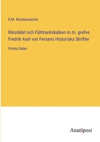 bokomslag Riksrädet och Fältmarkskalken m.m. grefve Fredrik Axel von Fersens Historiska Skrifter