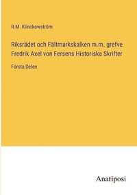 bokomslag Riksradet och Faltmarkskalken m.m. grefve Fredrik Axel von Fersens Historiska Skrifter