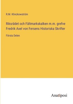 Riksradet och Faltmarkskalken m.m. grefve Fredrik Axel von Fersens Historiska Skrifter 1