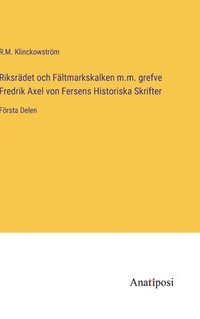 bokomslag Riksrdet och Fltmarkskalken m.m. grefve Fredrik Axel von Fersens Historiska Skrifter