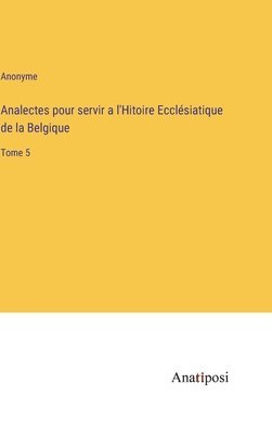 bokomslag Analectes pour servir a l'Hitoire Ecclésiatique de la Belgique