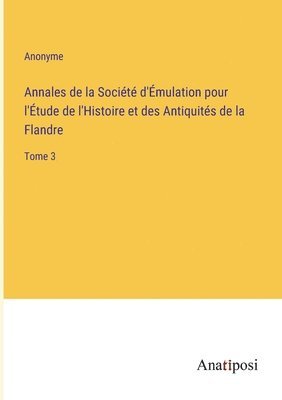 Annales de la Societe d'Emulation pour l'Etude de l'Histoire et des Antiquites de la Flandre 1