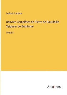 Oeuvres Completes de Pierre de Bourdeille Seigneur de Brantome 1