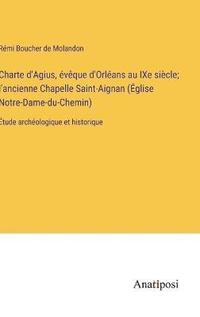 bokomslag Charte d'Agius, vque d'Orlans au IXe sicle; l'ancienne Chapelle Saint-Aignan (glise Notre-Dame-du-Chemin)