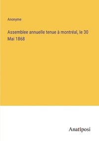 bokomslag Assemblee annuelle tenue à montréal, le 30 Mai 1868