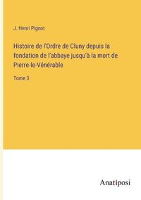 bokomslag Histoire de l'Ordre de Cluny depuis la fondation de l'abbaye jusqu'a la mort de Pierre-le-Venerable