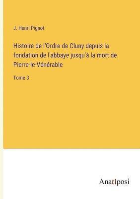 bokomslag Histoire de l'Ordre de Cluny depuis la fondation de l'abbaye jusqu'a la mort de Pierre-le-Venerable