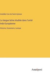 bokomslag La langue latine tudie dans l'unit Indo-Europenne