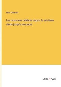 bokomslag Les musiciens celebres depuis le seizieme siecle jusqu'a nos jours