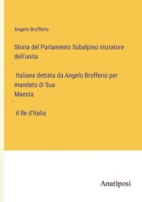 bokomslag Storia del Parlamento Subalpino iniziatore dell'unita&#768; Italiana dettata da Angelo Brofferio per mandato di Sua Maesta&#768; il Re d'Italia