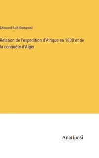 bokomslag Relation de l'expedition d'Afrique en 1830 et de la conqute d'Alger