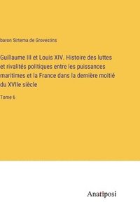 bokomslag Guillaume III et Louis XIV. Histoire des luttes et rivalits politiques entre les puissances maritimes et la France dans la dernire moiti du XVIIe sicle