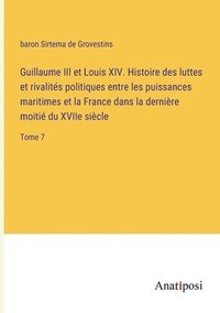 bokomslag Guillaume III et Louis XIV. Histoire des luttes et rivalités politiques entre les puissances maritimes et la France dans la dernière moitié du XVIIe siècle