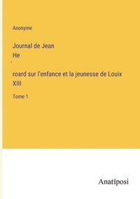 bokomslag Journal de Jean He&#769;roard sur l'enfance et la jeunesse de Louix XIII