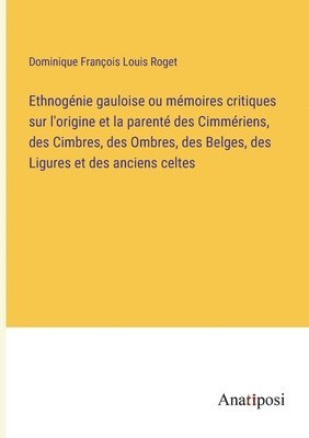 bokomslag Ethnogénie gauloise ou mémoires critiques sur l'origine et la parenté des Cimmériens, des Cimbres, des Ombres, des Belges, des Ligures et des anciens celtes