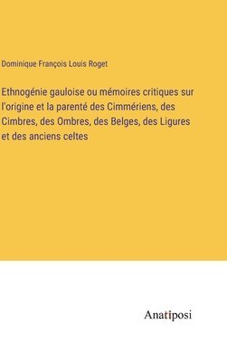 bokomslag Ethnognie gauloise ou mmoires critiques sur l'origine et la parent des Cimmriens, des Cimbres, des Ombres, des Belges, des Ligures et des anciens celtes